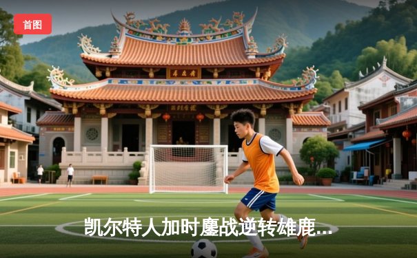 凯尔特人加时鏖战逆转雄鹿 塔图姆36分率队夺赛点