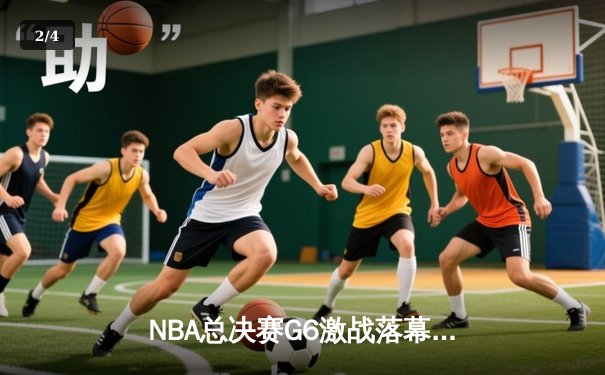 NBA总决赛G6激战落幕：掘金主场加时险胜凯尔特人，约基奇三双锁定冠军点 - 2