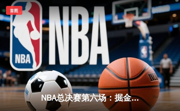 NBA总决赛第六场：掘金逆转热火夺队史首冠 约基奇荣膺FMVP